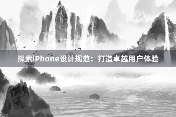 探索iPhone设计规范：打造卓越用户体验